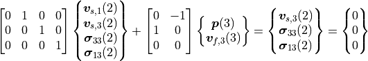 \begin{bmatrix}
    0 & 1 & 0 & 0 \\
    0 & 0 & 1 & 0 \\
    0 & 0 & 0 & 1
\end{bmatrix}
\begin{Bmatrix}
    {\bm v}_{s,1}(2) \\ {\bm v}_{s,3}(2) \\ {\bm \sigma}_{33}(2) \\ {\bm \sigma}_{13}(2)
\end{Bmatrix} +
\begin{bmatrix}
    0 & -1 \\
    1 &  0 \\
    0 &  0
\end{bmatrix}
\begin{Bmatrix}
    {\bm p}(3) \\ {\bm v}_{f,3}(3)
\end{Bmatrix} =
\begin{Bmatrix}
    {\bm v}_{s,3}(2) \\ {\bm \sigma}_{33}(2) \\ {\bm \sigma}_{13}(2)
\end{Bmatrix} =
\begin{Bmatrix}
    0 \\ 0 \\ 0
\end{Bmatrix}