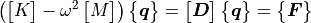 \left( \begin{bmatrix} K \end{bmatrix} - \omega^2  \begin{bmatrix} M \end{bmatrix} \right)
\begin{Bmatrix} \bm{q} \end{Bmatrix} =
\begin{bmatrix} \bm{D} \end{bmatrix}
\begin{Bmatrix} \bm{q} \end{Bmatrix} =
    \begin{Bmatrix} \bm{F} \end{Bmatrix}