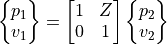 \begin{Bmatrix} p_1 \\ v_1  \end{Bmatrix} =
\begin{bmatrix}
1 & Z \\
0 & 1
\end{bmatrix}
\begin{Bmatrix} p_2 \\ v_2 \end{Bmatrix}