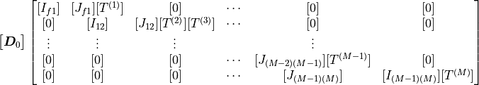 \begin{bmatrix}
{\bm D}_0
\end{bmatrix}
\begin{bmatrix}
[I_{f1}] & [J_{f1}][T^{(1)}] & [0]                         & \cdots & [0] & [0] \\
[0]      & [I_{12}]          & [J_{12}][T^{(2)}][T^{(3)}]  & \cdots & [0] & [0] \\
\vdots   & \vdots            & \vdots                      &   & \vdots   &     \\
[0]      & [0]               & [0]                         & \cdots & [J_{(M-2)(M-1)}][T^{(M-1)}] & [0] \\
[0]      & [0]               & [0]                         & \cdots & [J_{(M-1)(M)}] & [I_{(M-1)(M)}][T^{(M)}]
\end{bmatrix}