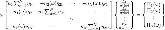 \omega
    \begin{bmatrix}
    n_1 \sum_{n=1}^{N} \eta_{1n} & -n_2(\omega)\eta_{21}        & \cdots & -n_N(\omega)\eta_{N1} \\
    -n_1(\omega)\eta_{12}        & n_2 \sum_{n=1}^{N} \eta_{2n} &         & \vdots \\
\vdots                       &                              & \ddots  &        \\
    -n_1(\omega)\eta_{1N}        & \cdots                       &         & n_N \sum_{n=1}^{N} \eta_{Nn}
\end{bmatrix}
    \begin{Bmatrix} \frac{E_1}{n_1(\omega)} \\ \frac{E_2}{n_2(\omega)}  \\ \vdots \\ \frac{E_N}{n_N(\omega)} \end{Bmatrix} =
    \begin{Bmatrix} \Pi_1(\omega) \\ \Pi_2(\omega)  \\ \vdots \\ \Pi_N(\omega) \end{Bmatrix}