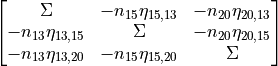 \begin{bmatrix}
    \Sigma & - n_{15}\eta_{15,13} & -n_{20}\eta_{20,13} \\                 - n_{13}\eta_{13,15} & \Sigma & -n_{20}\eta_{20,15} \\                 - n_{13}\eta_{13,20} & - n_{15}\eta_{15,20} & \Sigma
\end{bmatrix}